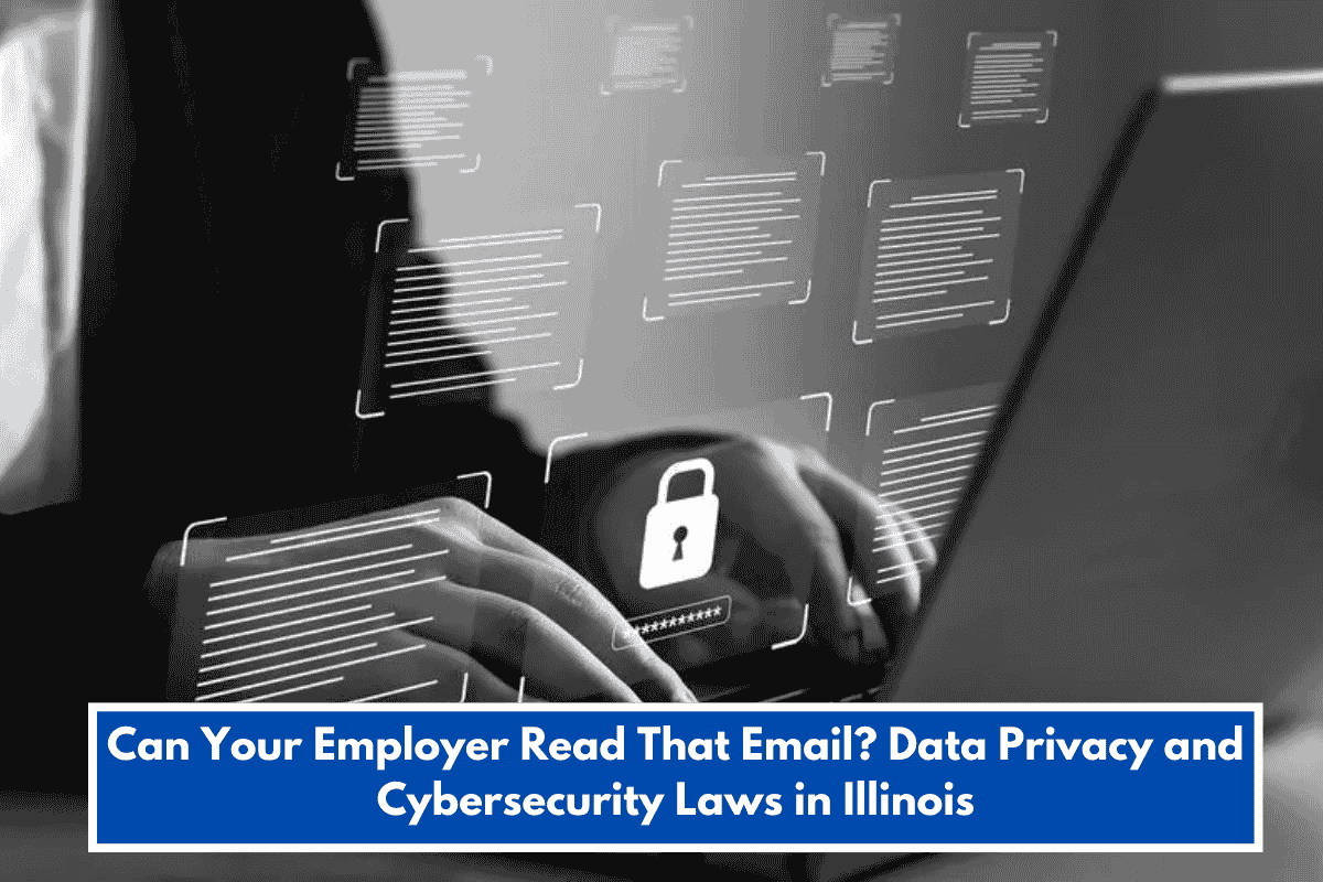 Can Your Employer Read That Email? Data Privacy and Cybersecurity Laws in Illinois