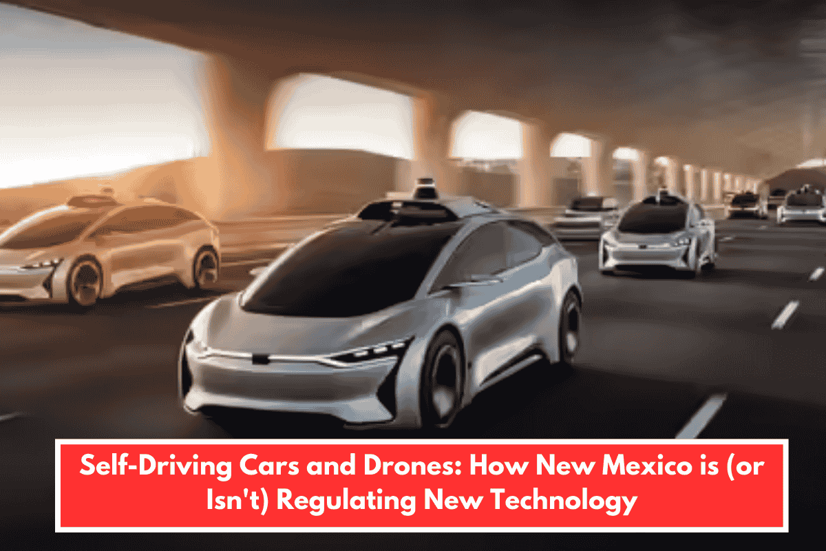 Self-Driving Cars and Drones: How New Mexico is (or Isn't) Regulating New Technology