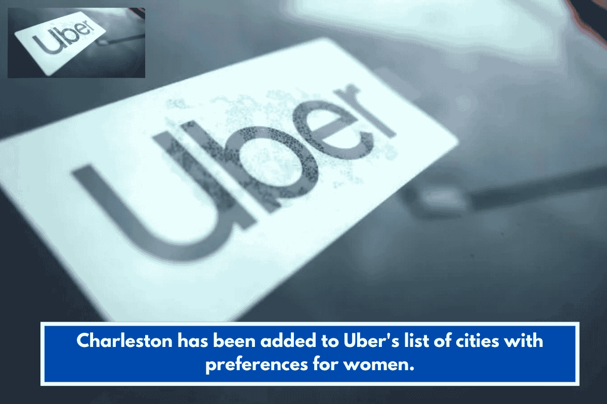 Charleston has been added to Uber's list of cities with preferences for women.