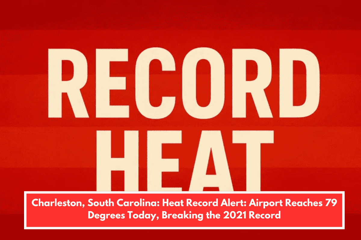 Charleston, South Carolina: Heat Record Alert: Airport Reaches 79 Degrees Today, Breaking the 2021 Record