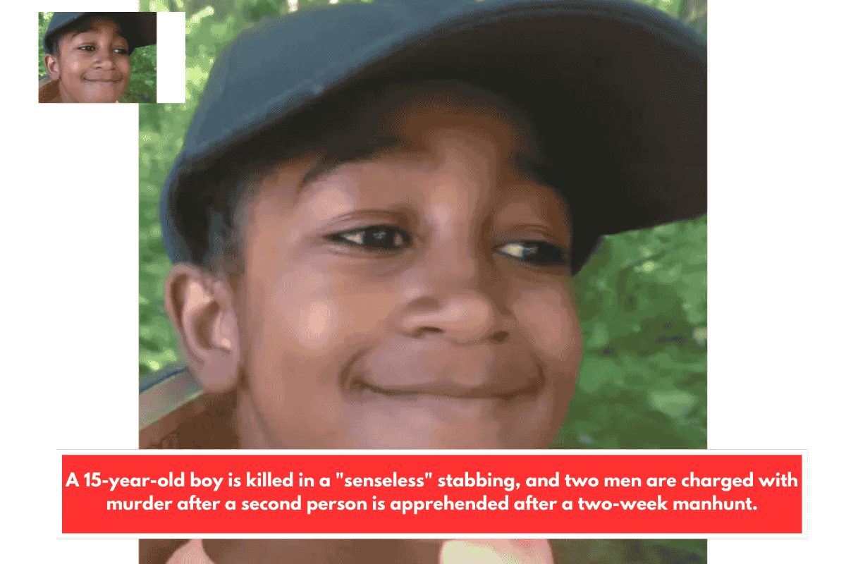 A 15-year-old boy is killed in a "senseless" stabbing, and two men are charged with murder after a second person is apprehended after a two-week manhunt.