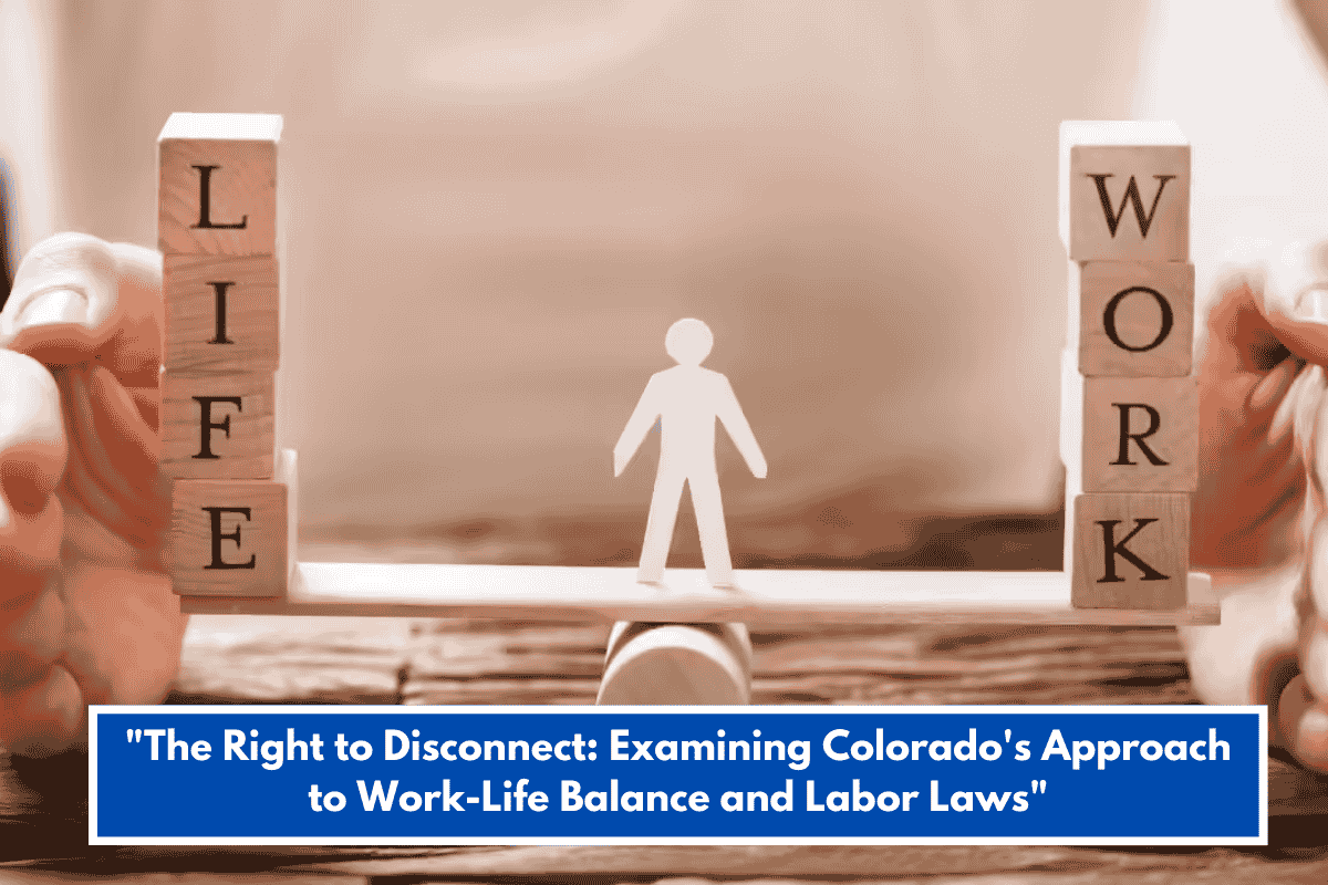 "The Right to Disconnect: Examining Colorado's Approach to Work-Life Balance and Labor Laws"