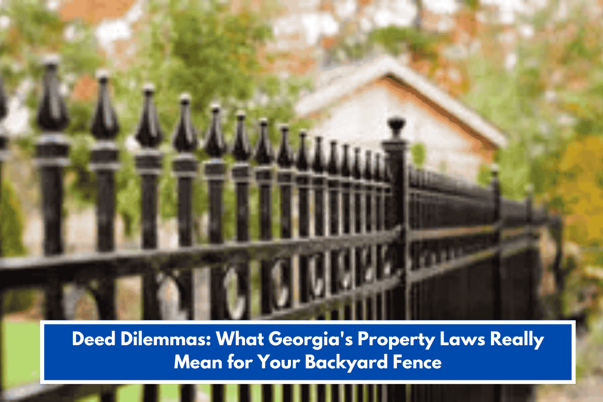 Deed Dilemmas: What Georgia's Property Laws Really Mean for Your Backyard Fence