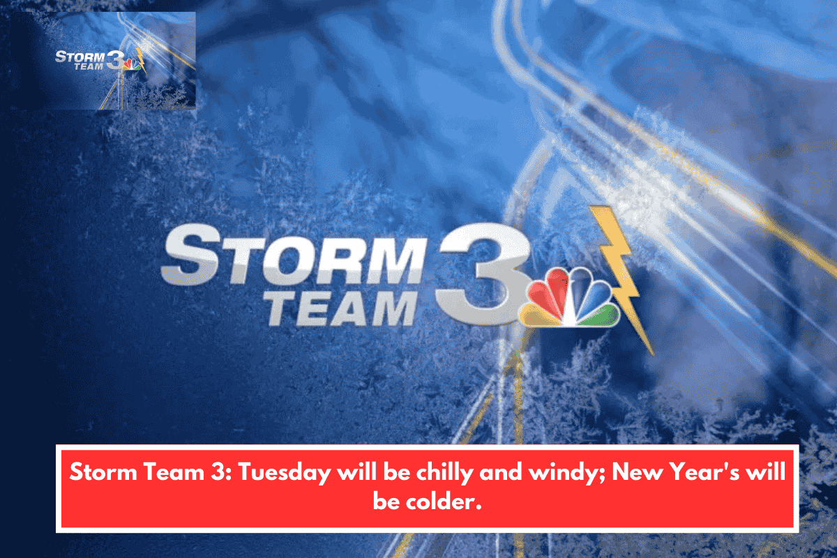 Storm Team 3: Tuesday will be chilly and windy; New Year's will be colder.