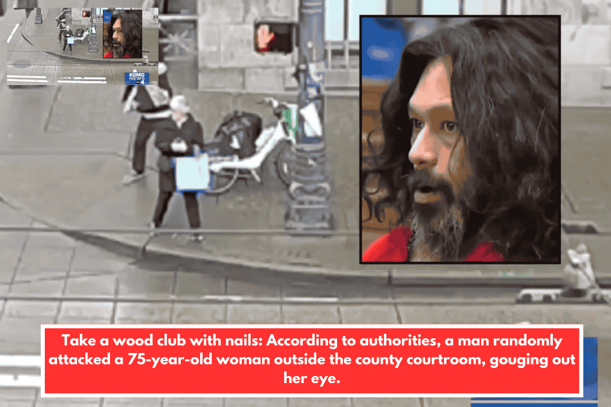 Take a wood club with nails: According to authorities, a man randomly attacked a 75-year-old woman outside the county courtroom, gouging out her eye.