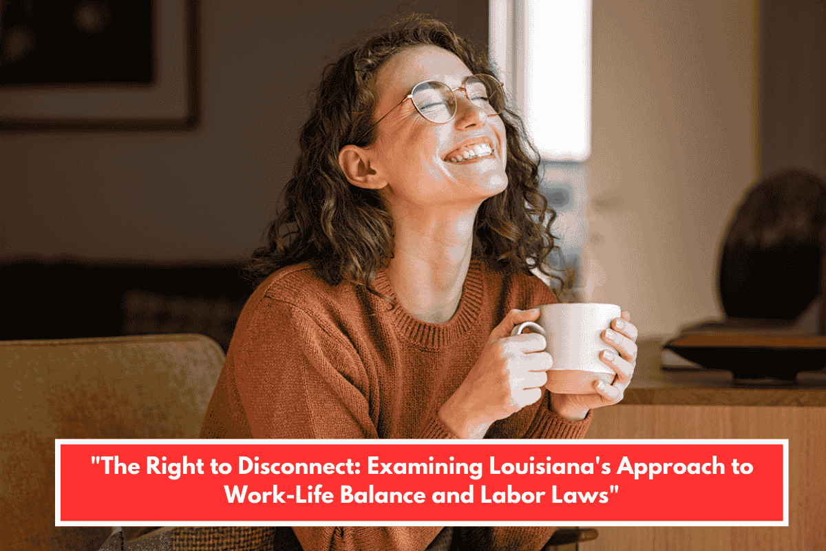"The Right to Disconnect: Examining Louisiana's Approach to Work-Life Balance and Labor Laws"