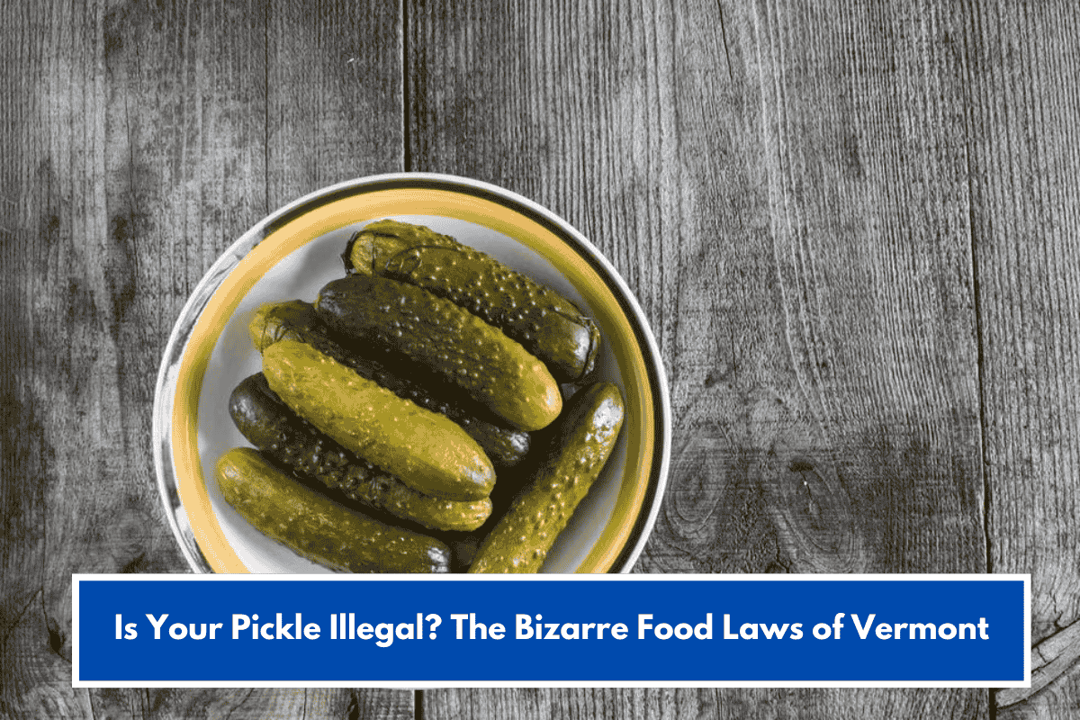 Is Your Pickle Illegal? The Bizarre Food Laws of Vermont