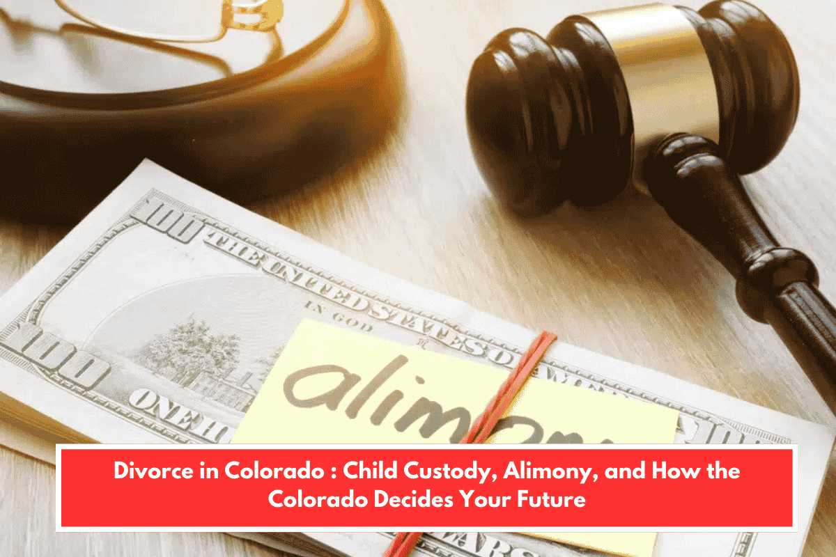 Divorce in Colorado : Child Custody, Alimony, and How the Colorado Decides Your Future