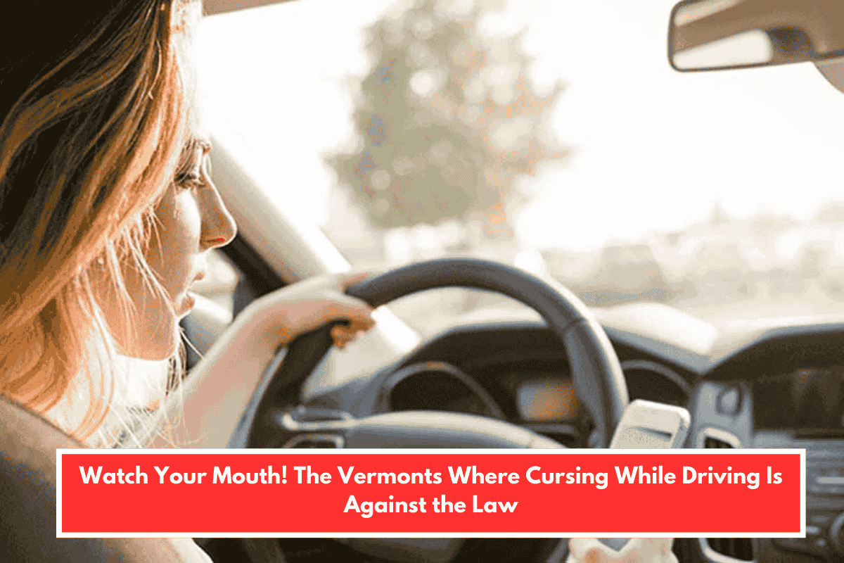 Watch Your Mouth! The Vermonts Where Cursing While Driving Is Against the Law