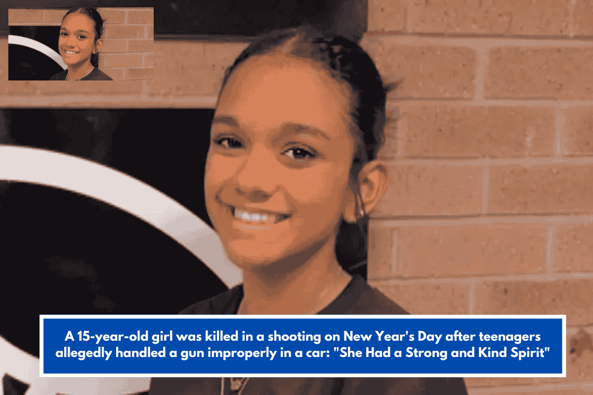 A 15-year-old girl was killed in a shooting on New Year's Day after teenagers allegedly handled a gun improperly in a car: "She Had a Strong and Kind Spirit"