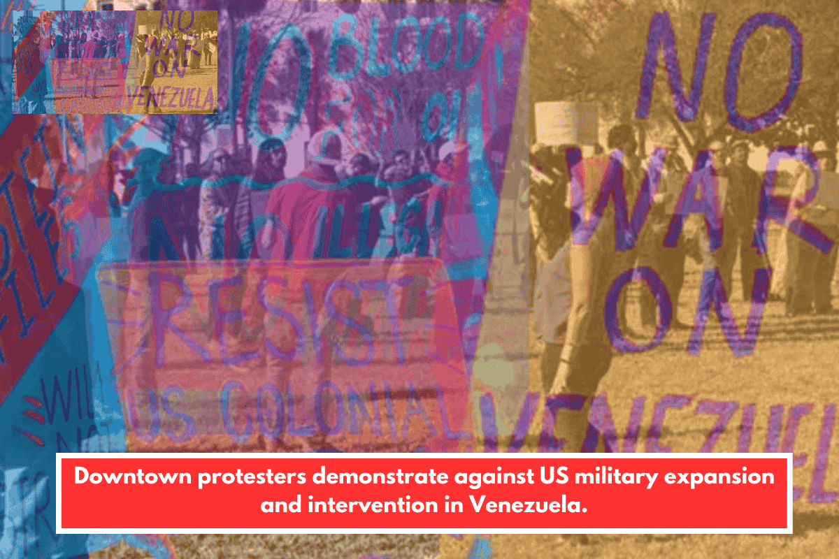 Downtown protesters demonstrate against US military expansion and intervention in Venezuela.
