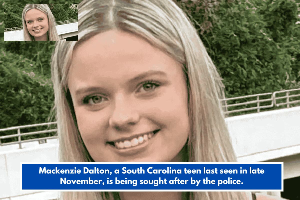 Mackenzie Dalton, a South Carolina teen last seen in late November, is being sought after by the police.
