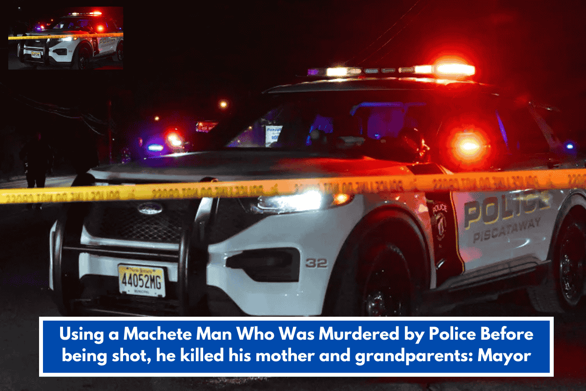 Using a Machete Man Who Was Murdered by Police Before being shot, he killed his mother and grandparents: Mayor
