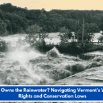Who Owns the Rainwater? Navigating Vermont's Water Rights and Conservation Laws