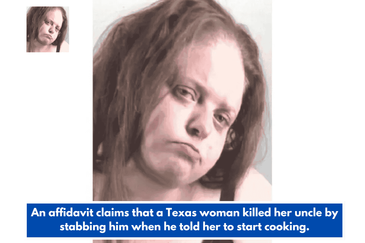 An affidavit claims that a Texas woman killed her uncle by stabbing him when he told her to start cooking.