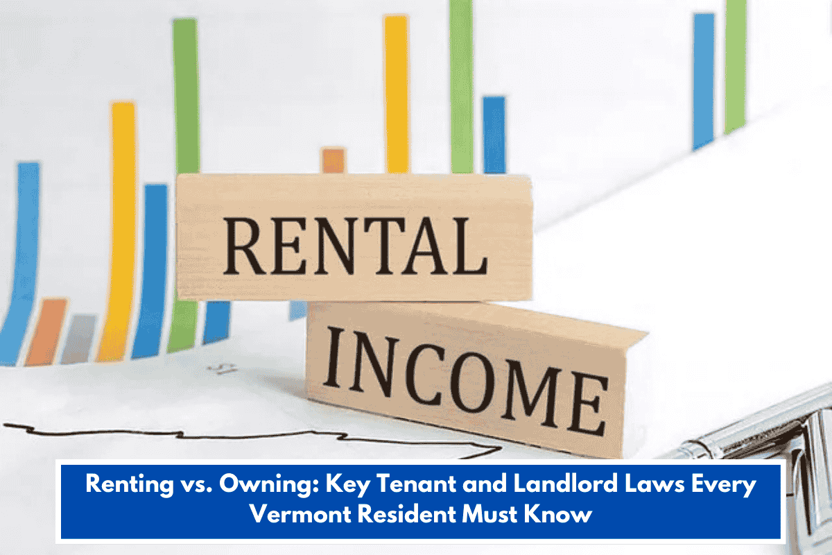 Renting vs. Owning: Key Tenant and Landlord Laws Every Vermont Resident Must Know