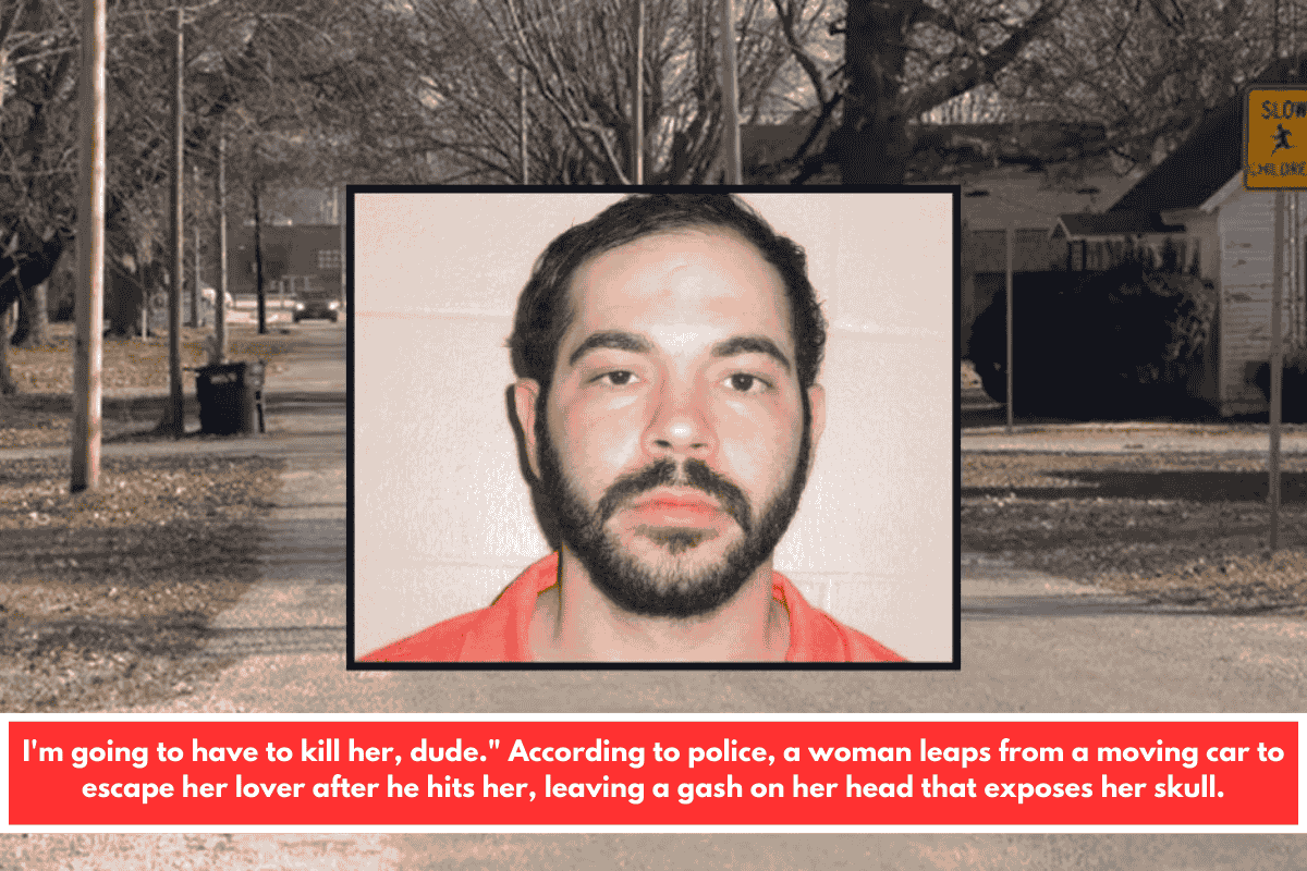 I'm going to have to kill her, dude." According to police, a woman leaps from a moving car to escape her lover after he hits her, leaving a gash on her head that exposes her skull.