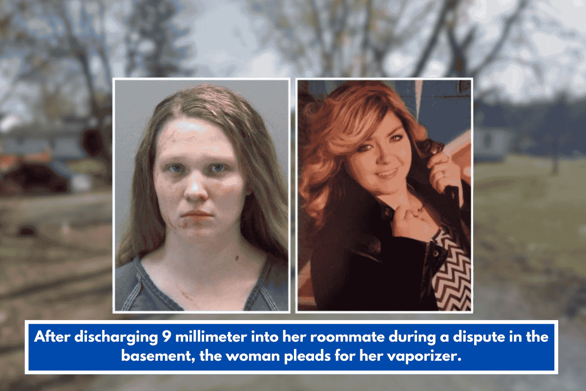 After discharging 9 millimeter into her roommate during a dispute in the basement, the woman pleads for her vaporizer.