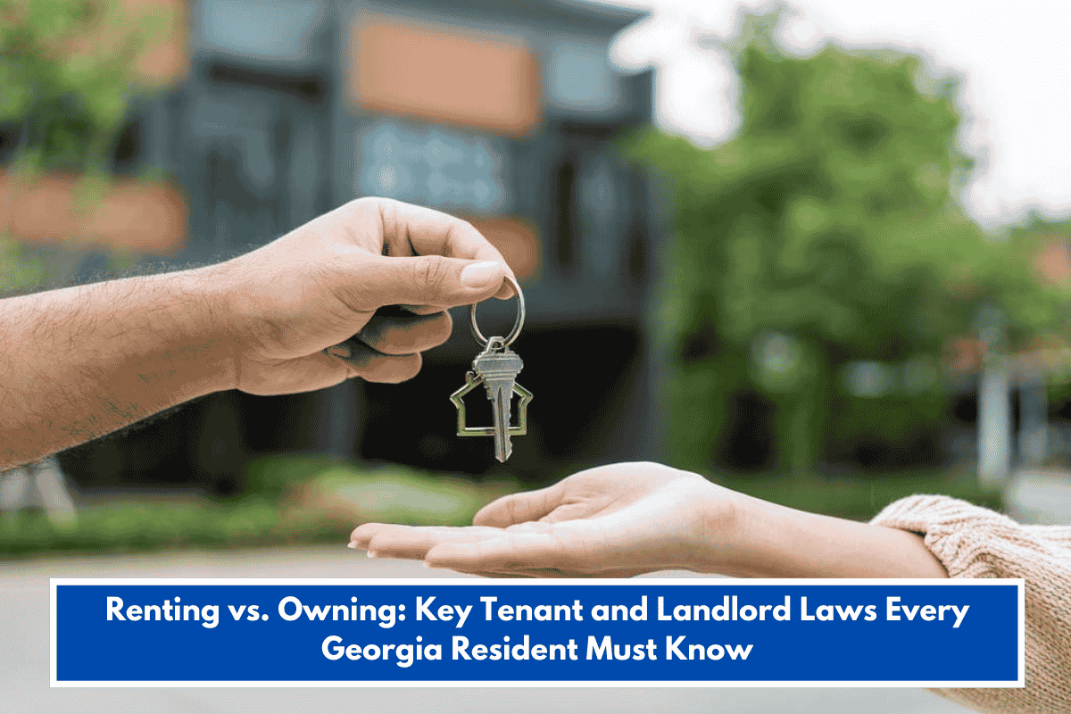 Renting vs. Owning: Key Tenant and Landlord Laws Every Georgia Resident Must Know