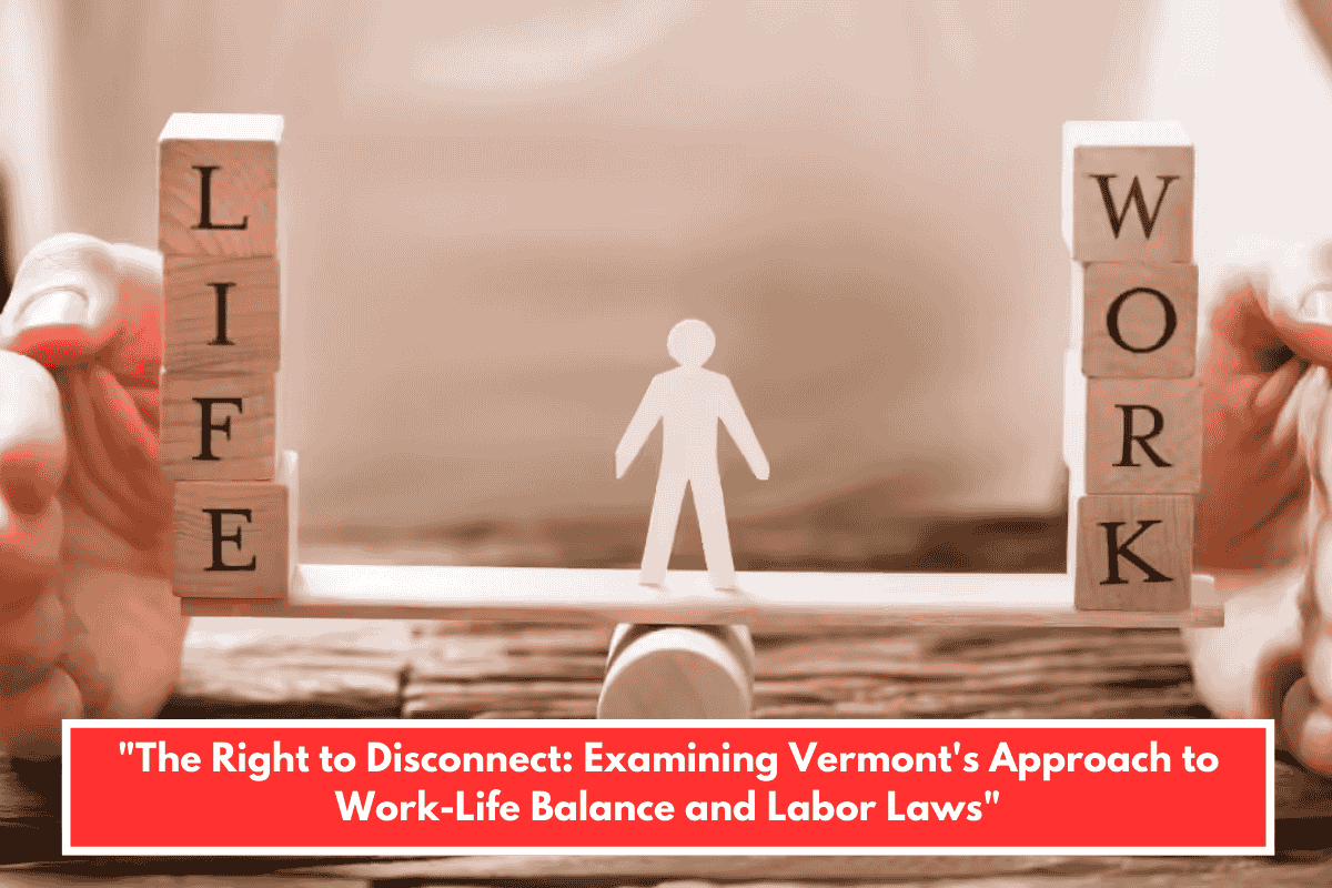 "The Right to Disconnect: Examining Vermont's Approach to Work-Life Balance and Labor Laws"