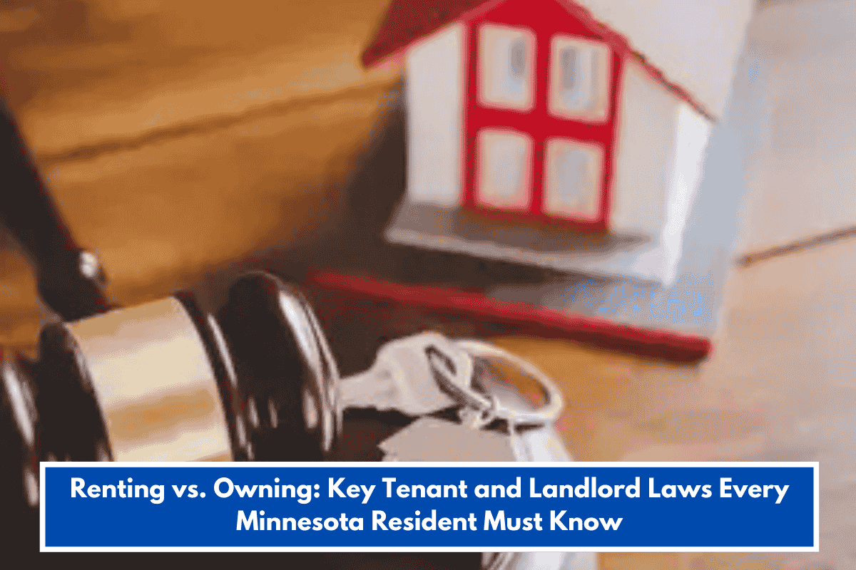 Renting vs. Owning: Key Tenant and Landlord Laws Every Minnesota Resident Must Know