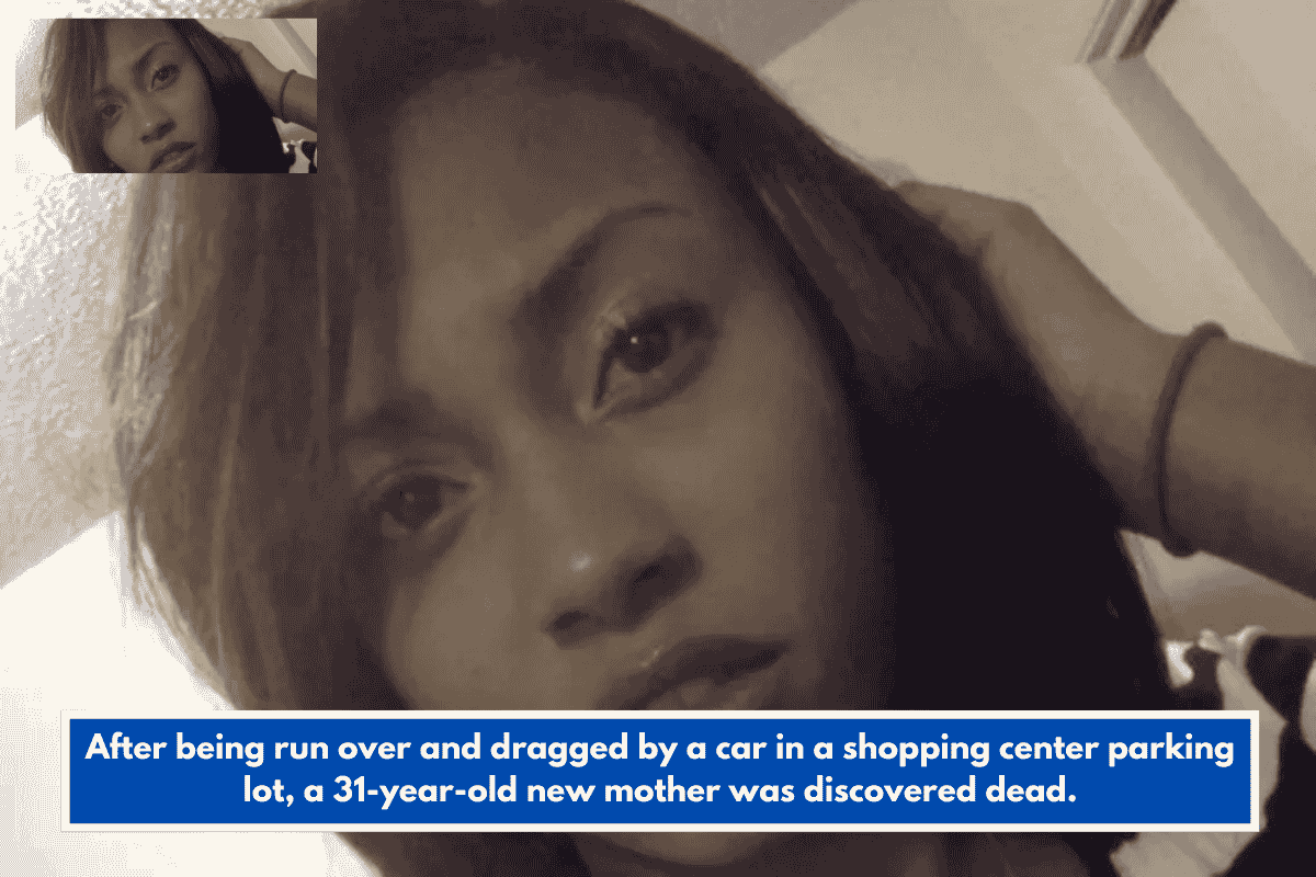 After being run over and dragged by a car in a shopping center parking lot, a 31-year-old new mother was discovered dead.