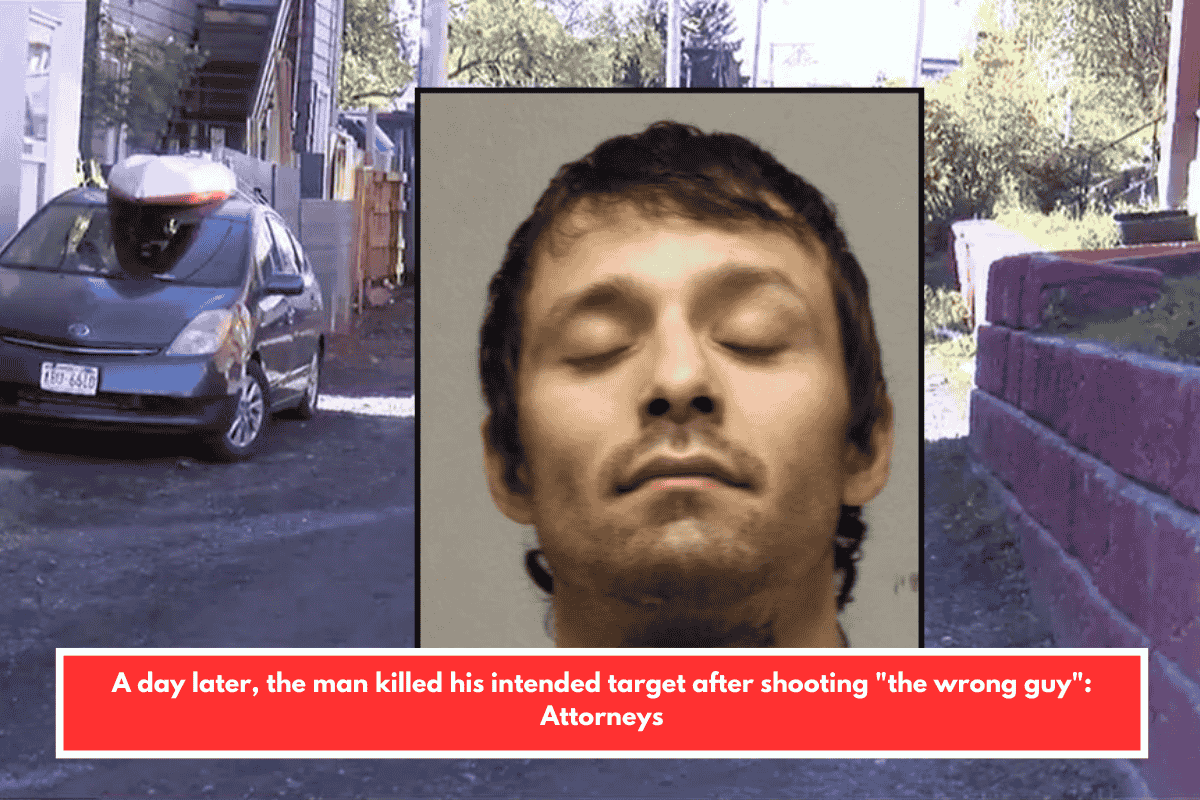 A day later, the man killed his intended target after shooting "the wrong guy": Attorneys