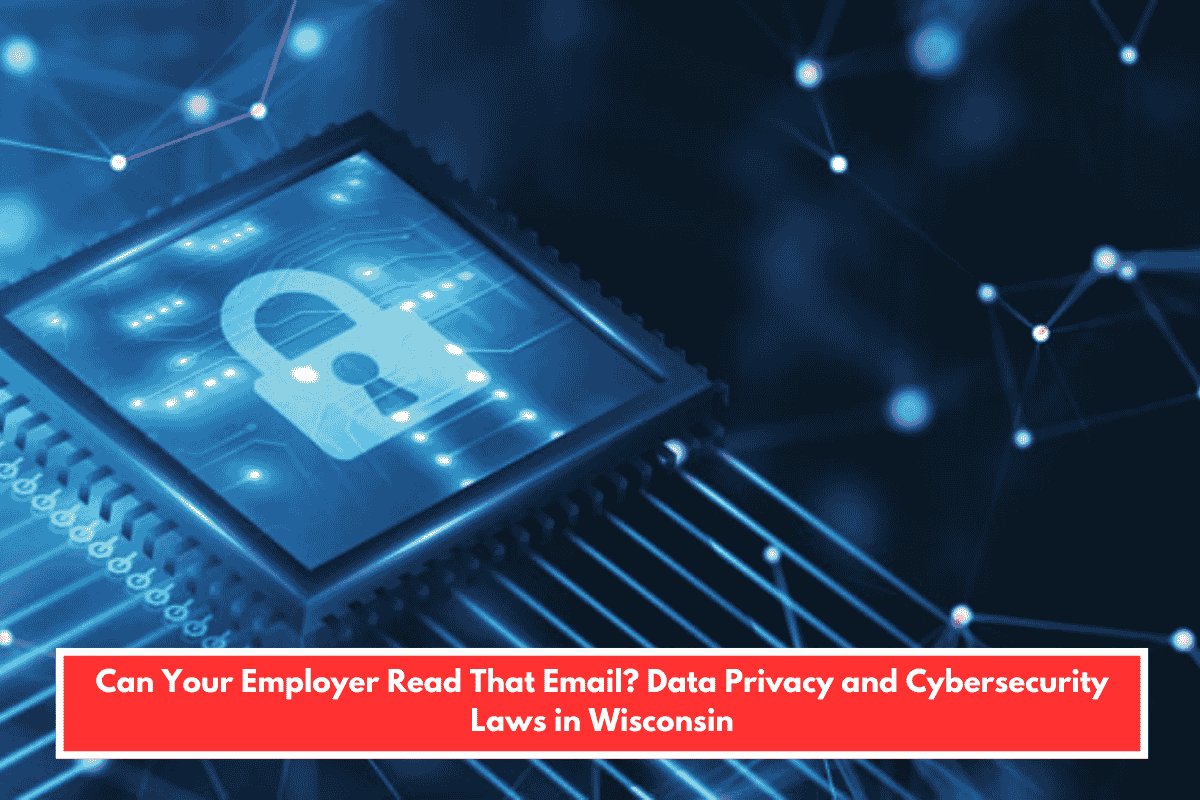 Can Your Employer Read That Email? Data Privacy and Cybersecurity Laws in Wisconsin