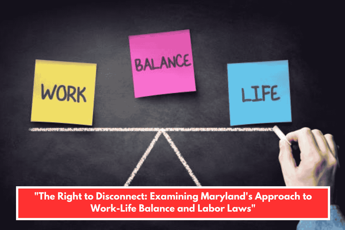 "The Right to Disconnect: Examining Maryland's Approach to Work-Life Balance and Labor Laws"