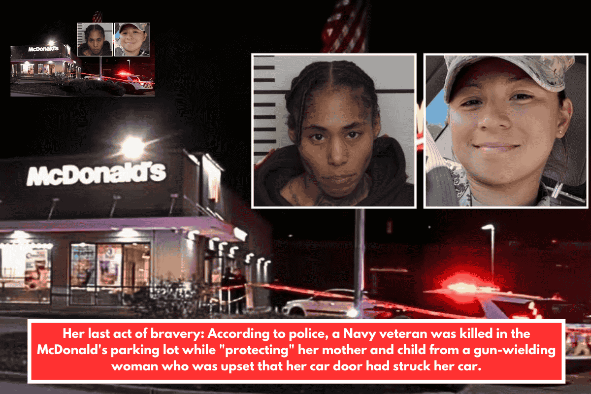 Her last act of bravery: According to police, a Navy veteran was killed in the McDonald's parking lot while "protecting" her mother and child from a gun-wielding woman who was upset that her car door had struck her car.