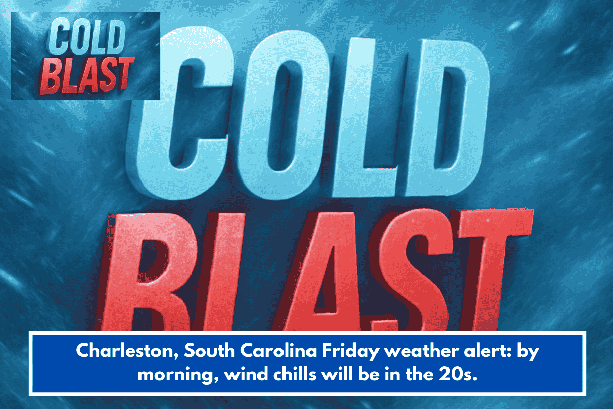 Charleston, South Carolina Friday weather alert: by morning, wind chills will be in the 20s.