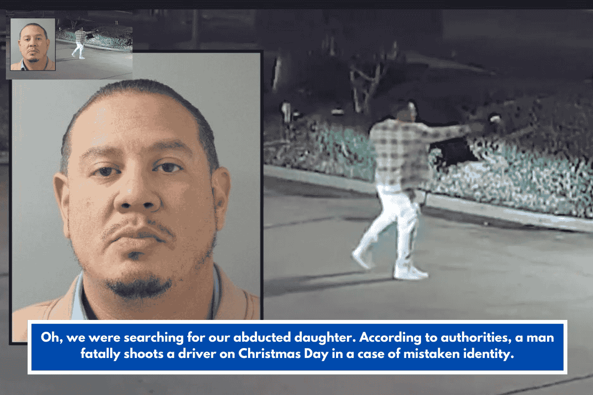Oh, we were searching for our abducted daughter. According to authorities, a man fatally shoots a driver on Christmas Day in a case of mistaken identity.