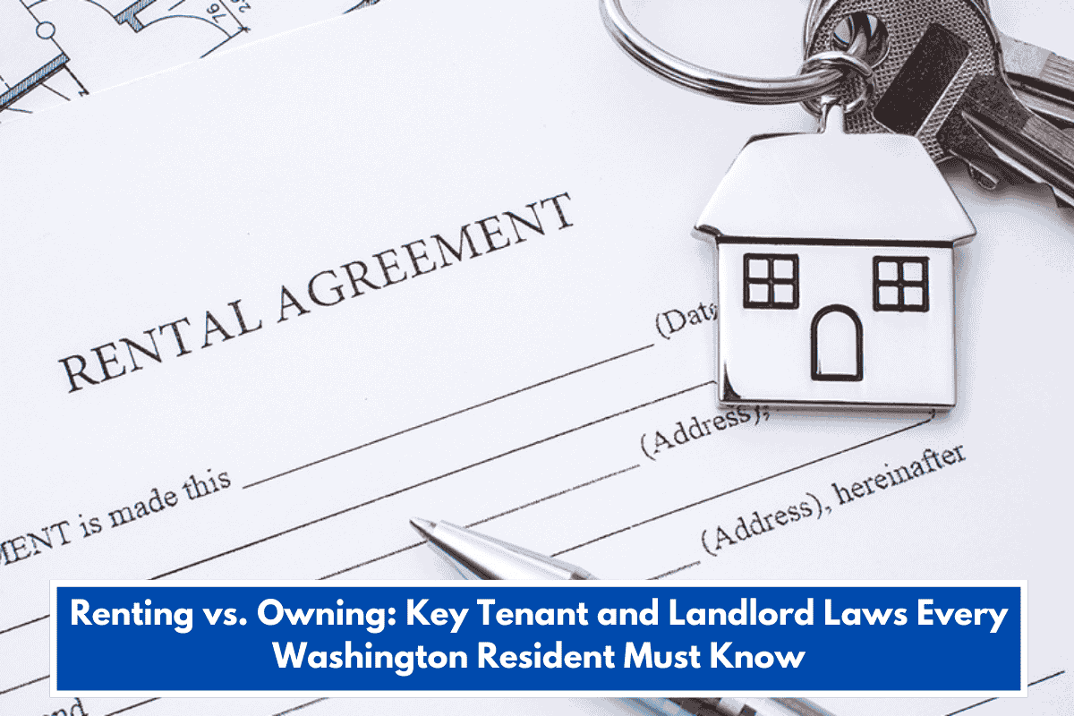Renting vs. Owning: Key Tenant and Landlord Laws Every Washington Resident Must Know