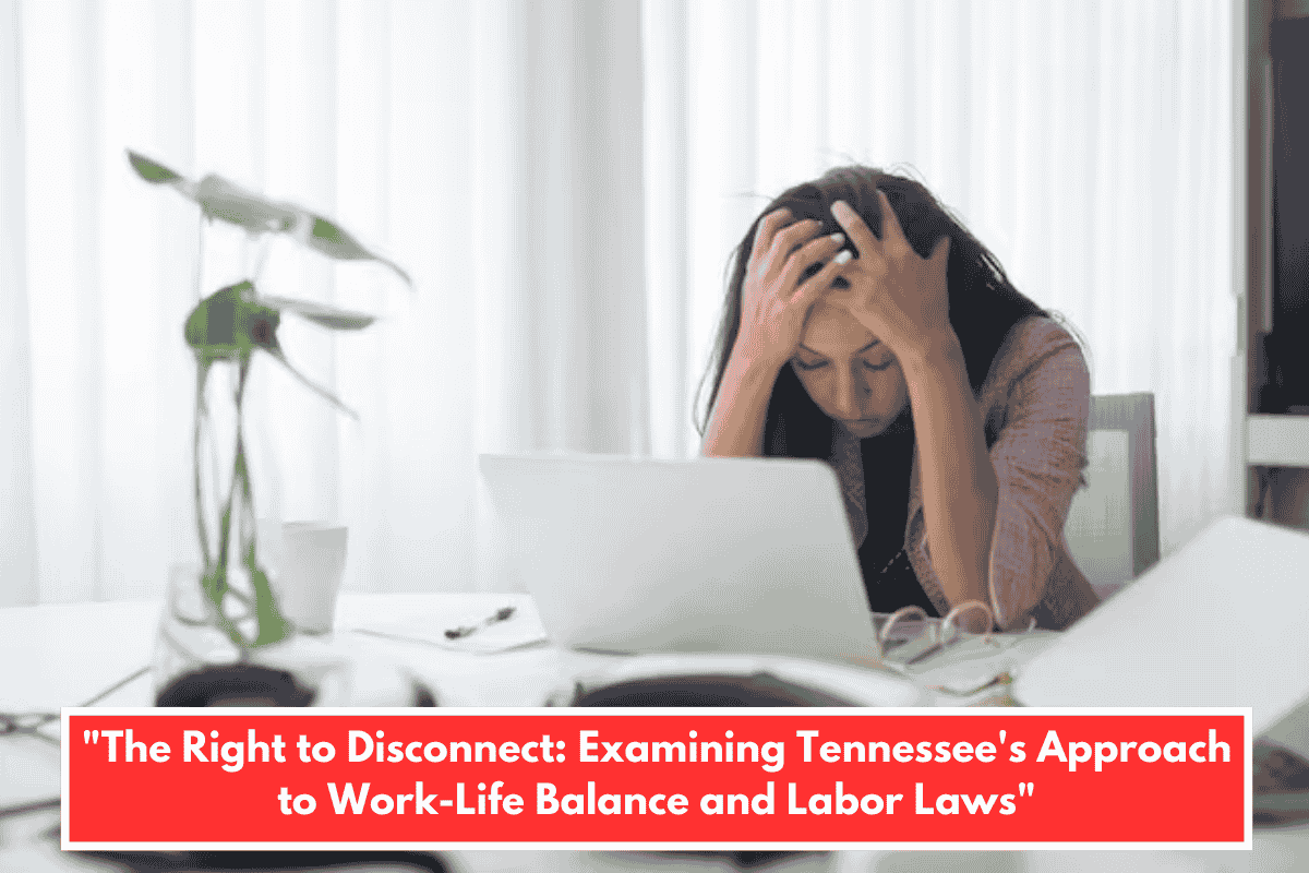 "The Right to Disconnect: Examining Tennessee's Approach to Work-Life Balance and Labor Laws"