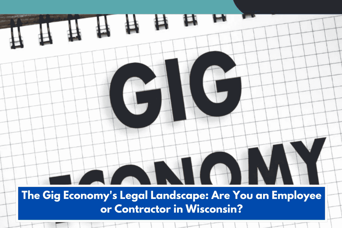 The Gig Economy's Legal Landscape: Are You an Employee or Contractor in Wisconsin?