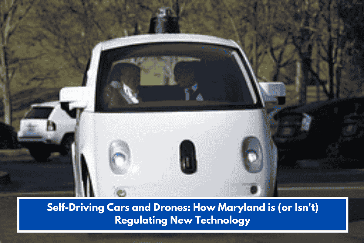 Self-Driving Cars and Drones: How Maryland is (or Isn't) Regulating New Technology