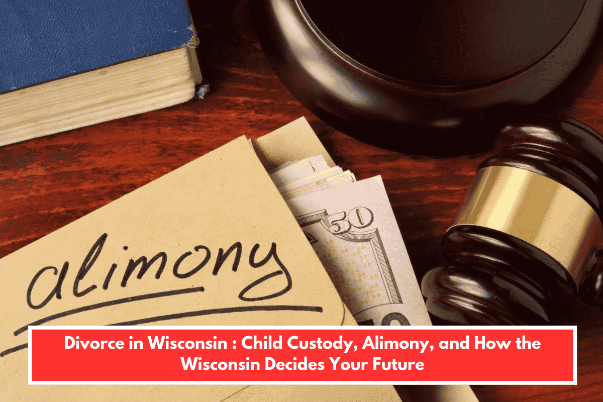 Divorce in Wisconsin : Child Custody, Alimony, and How the Wisconsin Decides Your Future