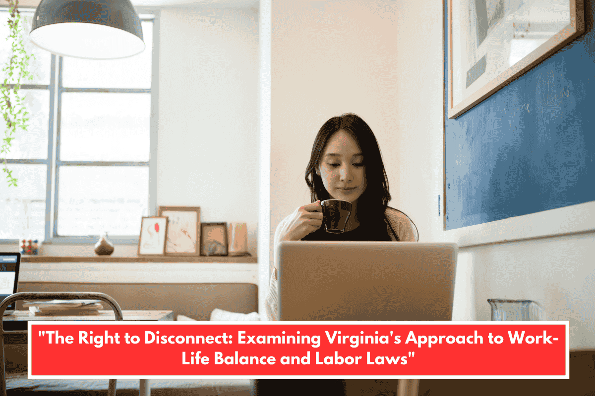"The Right to Disconnect: Examining Virginia's Approach to Work-Life Balance and Labor Laws"
