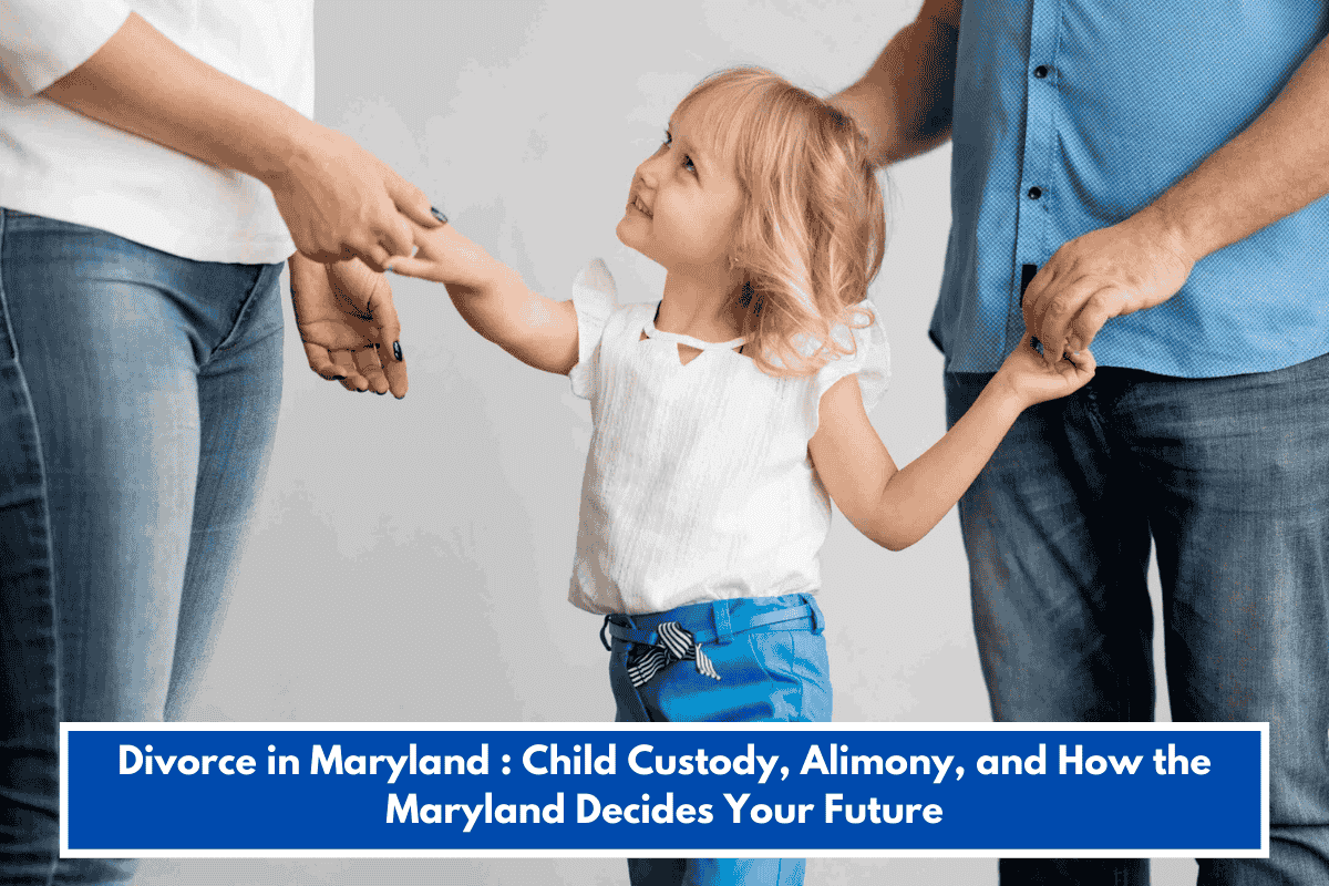 Divorce in Maryland : Child Custody, Alimony, and How the Maryland Decides Your Future