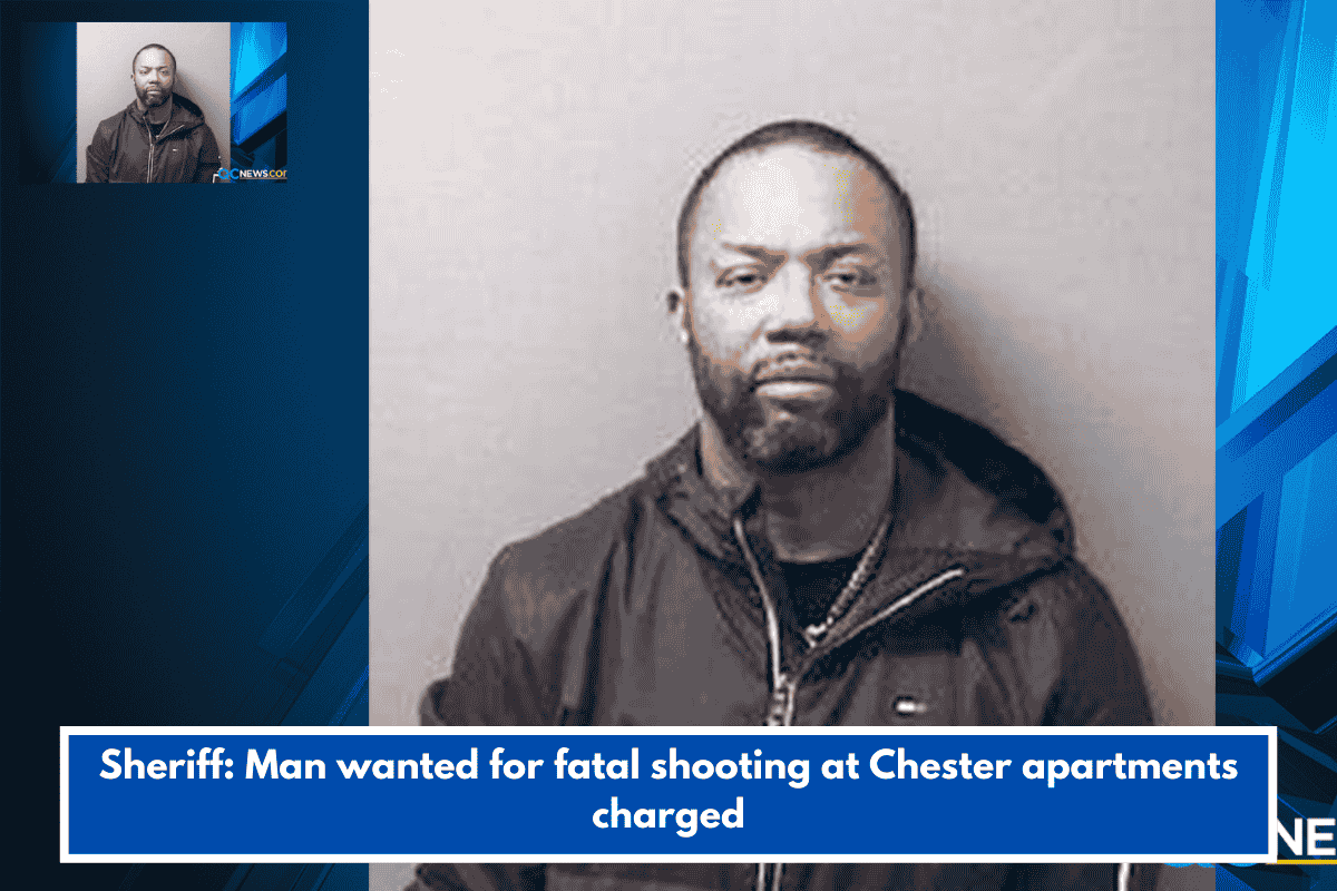 Sheriff: Man wanted for fatal shooting at Chester apartments charged