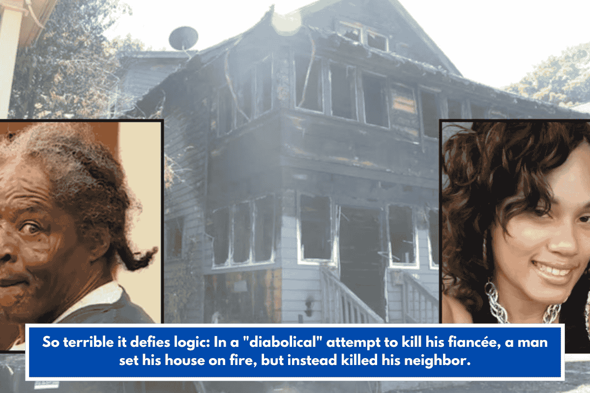 So terrible it defies logic: In a "diabolical" attempt to kill his fiancée, a man set his house on fire, but instead killed his neighbor.