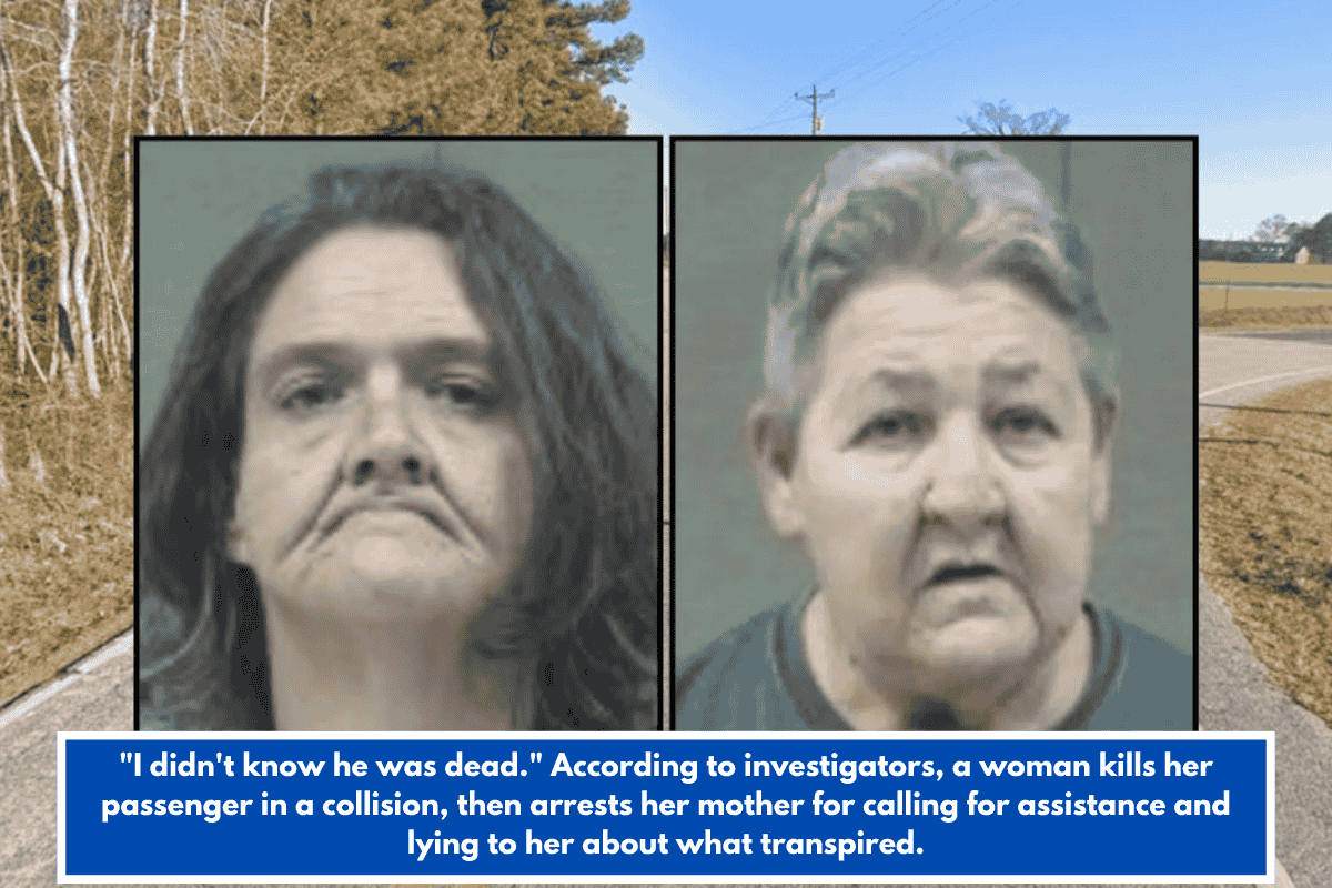 "I didn't know he was dead." According to investigators, a woman kills her passenger in a collision, then arrests her mother for calling for assistance and lying to her about what transpired.