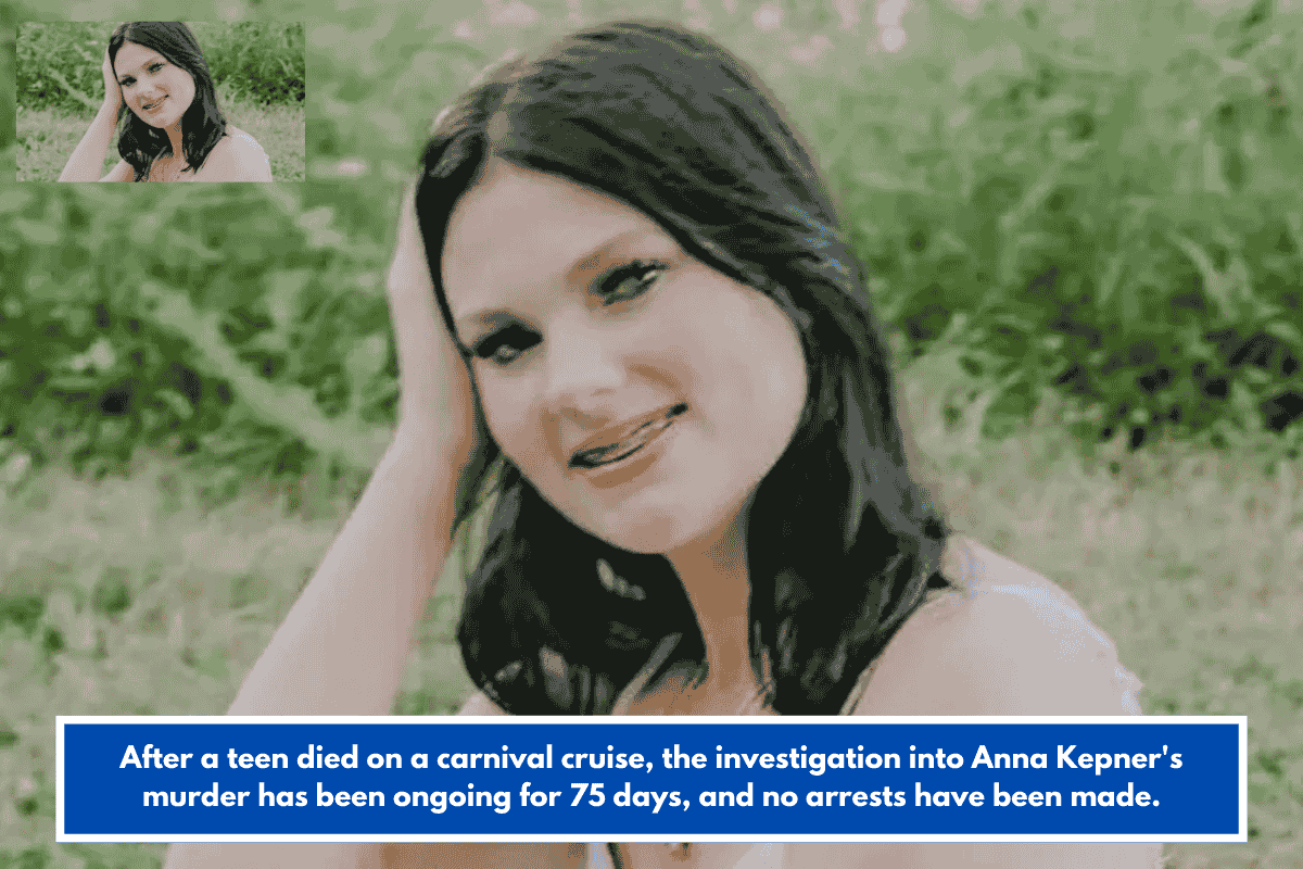 After a teen died on a carnival cruise, the investigation into Anna Kepner's murder has been ongoing for 75 days, and no arrests have been made.