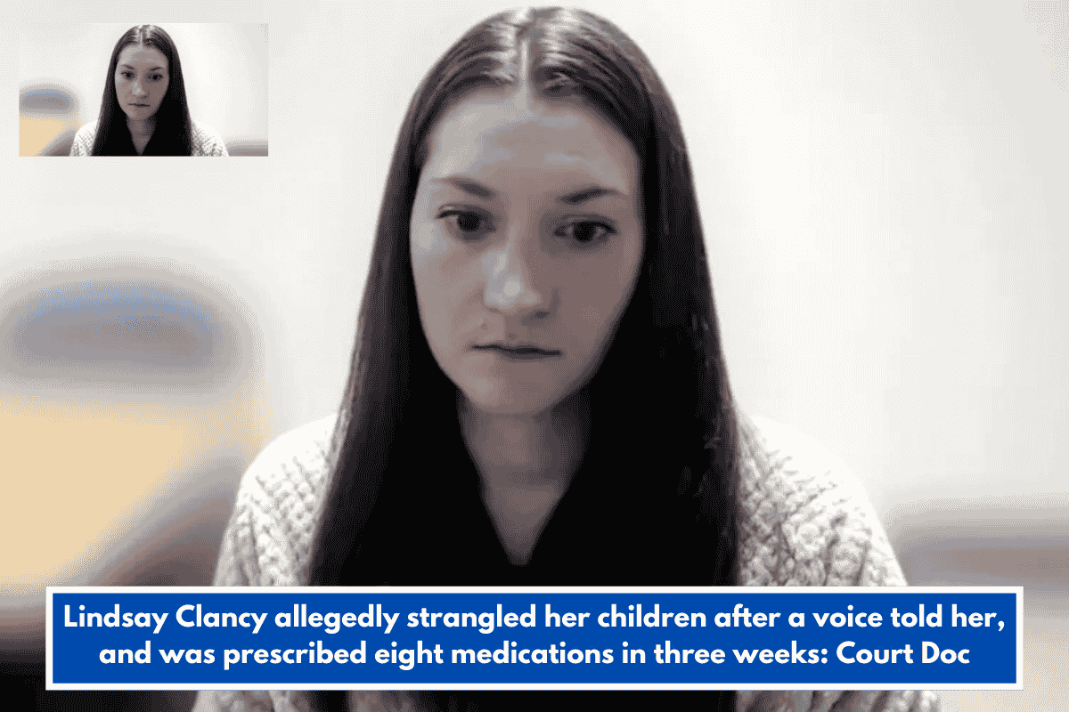 Lindsay Clancy allegedly strangled her children after a voice told her, and was prescribed eight medications in three weeks: Court Doc