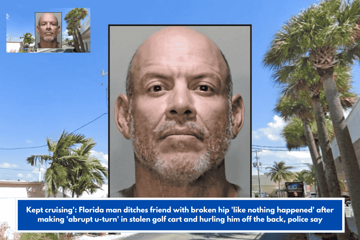 Kept cruising': Florida man ditches friend with broken hip 'like nothing happened' after making 'abrupt u-turn' in stolen golf cart and hurling him off the back, police say