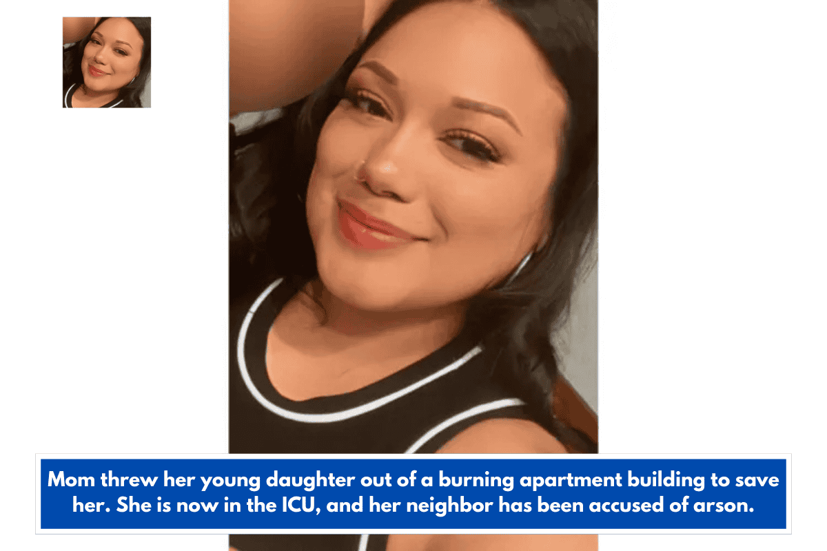 Mom threw her young daughter out of a burning apartment building to save her. She is now in the ICU, and her neighbor has been accused of arson.