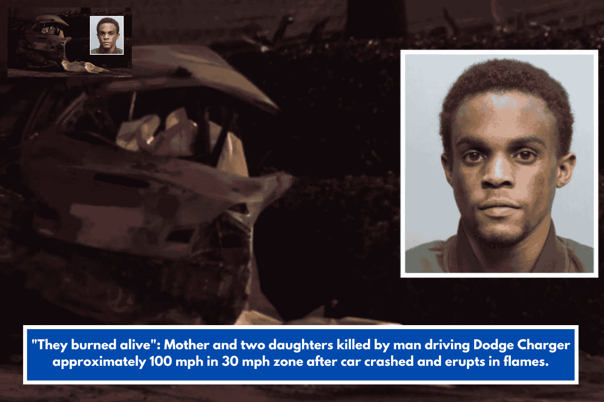 "They burned alive": Mother and two daughters killed by man driving Dodge Charger approximately 100 mph in 30 mph zone after car crashed and erupts in flames.