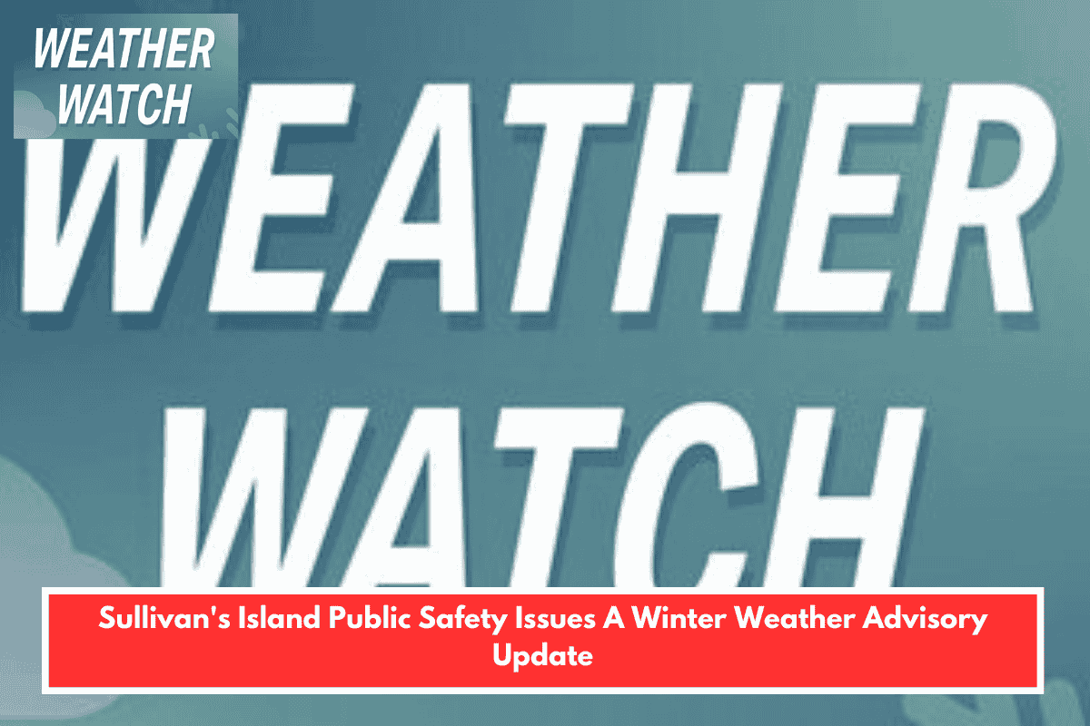 Sullivan's Island Public Safety Issues A Winter Weather Advisory Update
