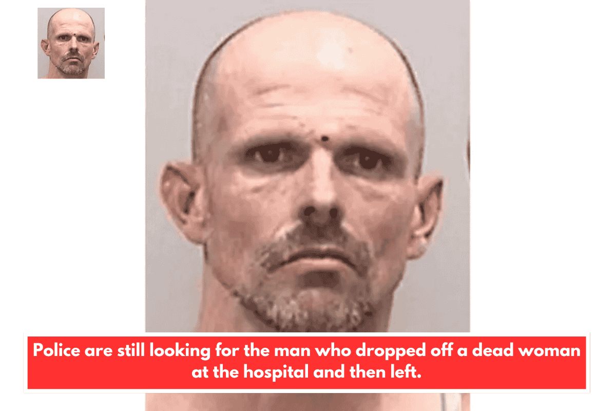 Police are still looking for the man who dropped off a dead woman at the hospital and then left.