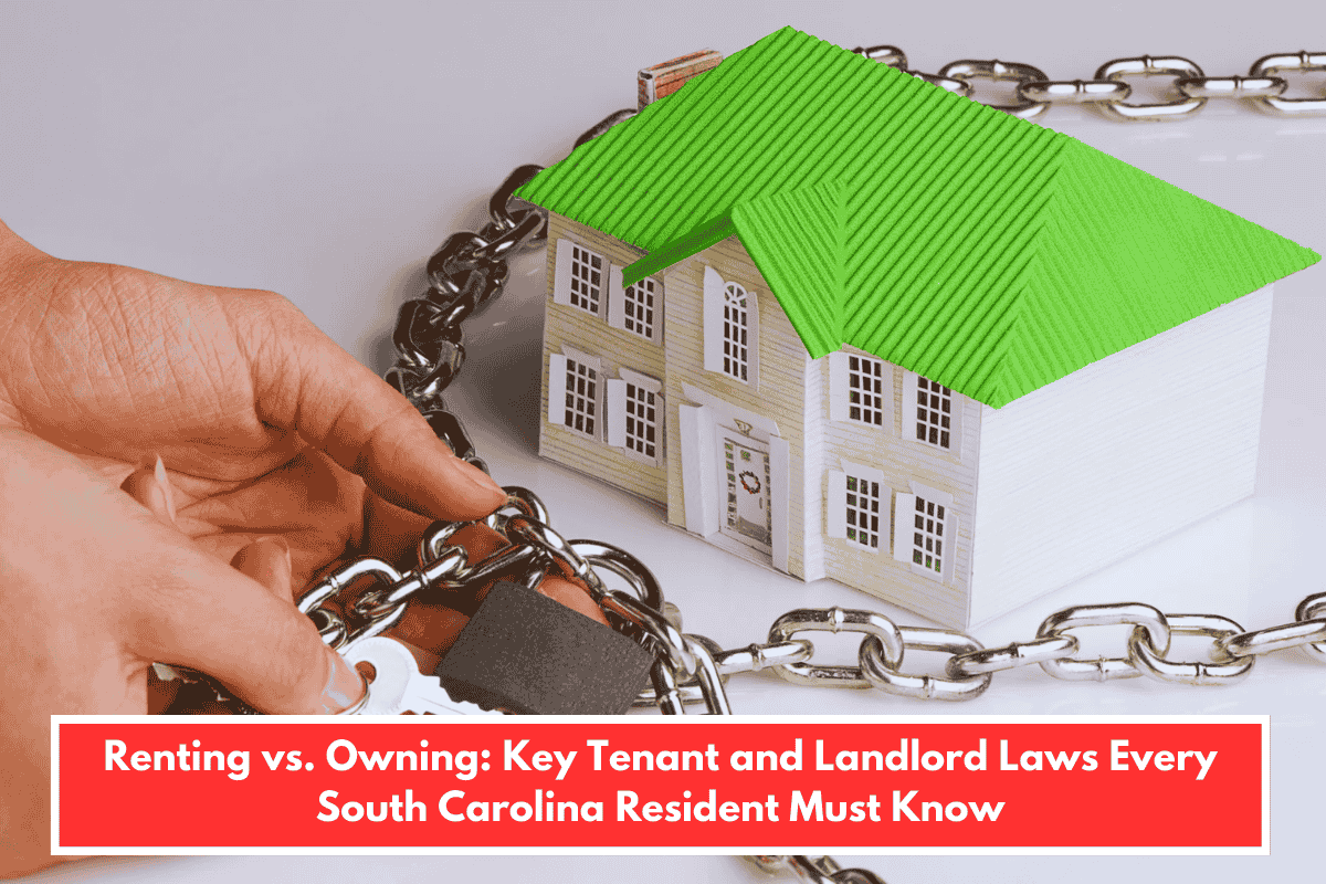 Renting vs. Owning: Key Tenant and Landlord Laws Every South Carolina Resident Must Know